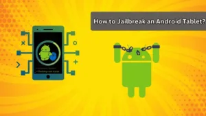 How to Jailbreak an Android Tablet