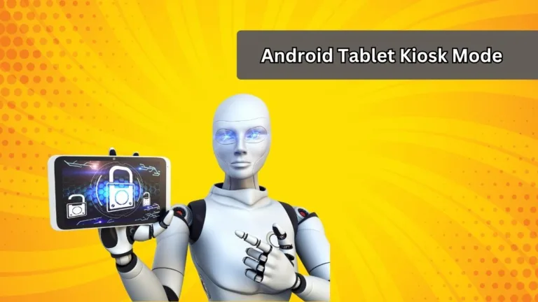Android Tablet Kiosk Mode: Everything You Need to Know