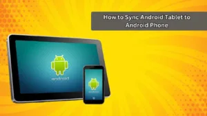 How to Sync Android Tablet to Android Phone