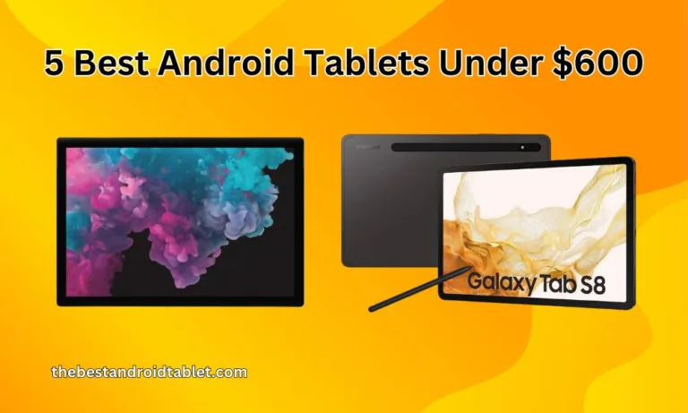 5 Best Android Tablets Under $600