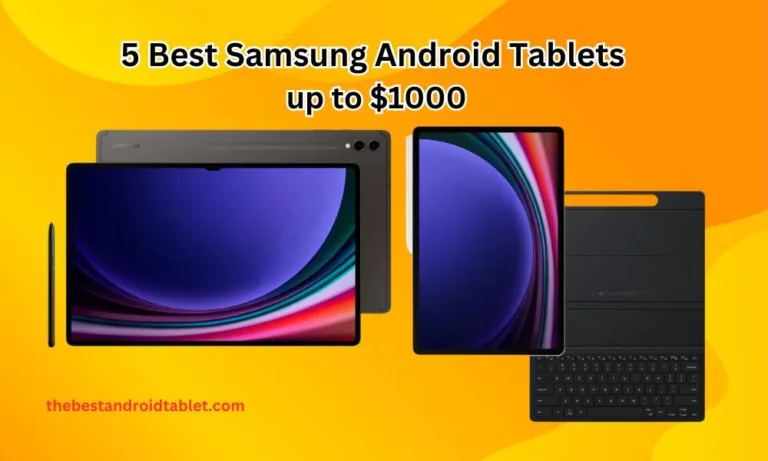 5 Best Samsung Android Tablets up to $1000