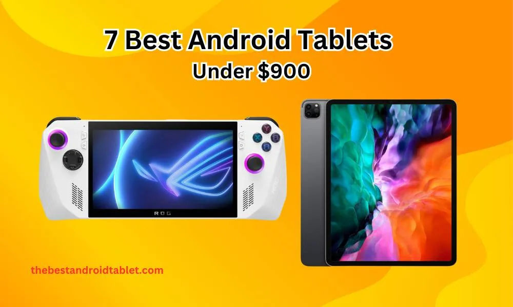 7 Best Android Tablets Under $900