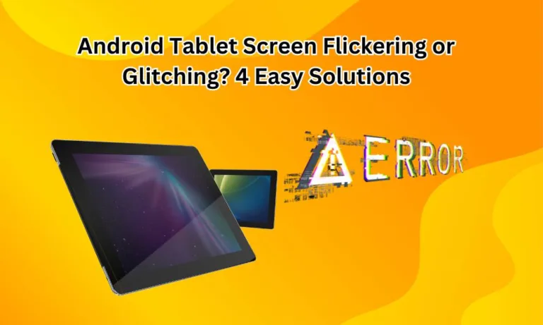 Android Tablet Screen Flickering or Glitching? 4 Easy Solutions