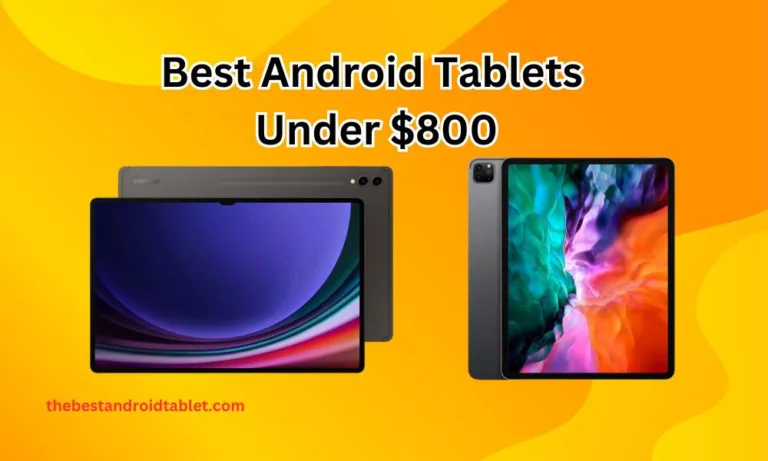 5 Best Android Tablets Under $800