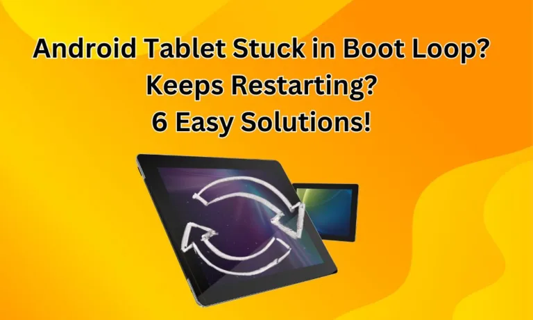 Android Tablet Stuck in Boot Loop? Keeps Restarting? 6 Easy Solutions!